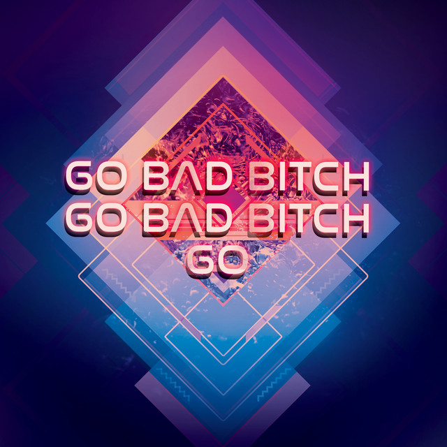 Canción Go Bad Bitch Go Bad Bitch Go