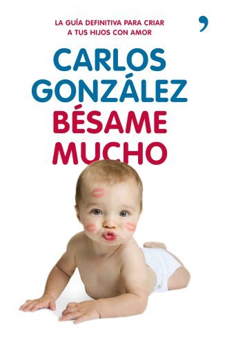 Bésame mucho: Cómo criar a tus hijos con amor