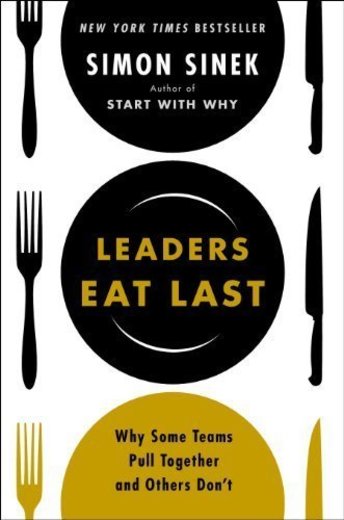 Leaders Eat Last: Why Some Teams Pull Together and Others Don?t by