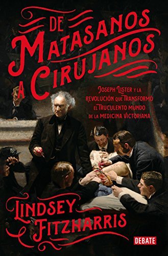 Book De matasanos a cirujanos: Joseph Lister y la revolución que transformó el