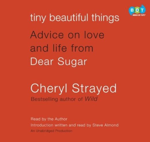 Tiny Beautiful Things: Advice on Love and Life from Dear Sugar by
