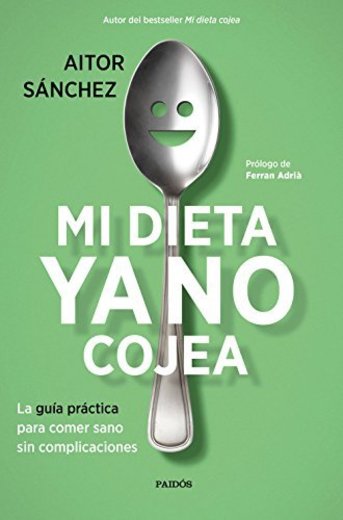 Mi dieta ya no cojea: La guía práctica para comer sano sin