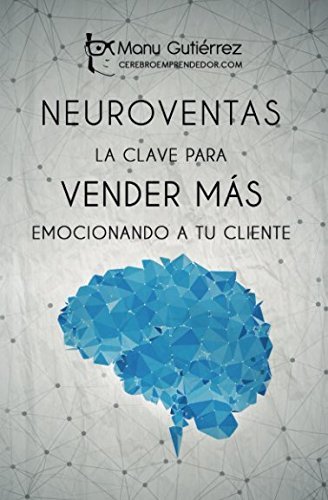 Libro NEUROVENTAS: LA CLAVE PARA VENDER MÁS EMOCIONANDO A TU CLIENTE: Cómo vender