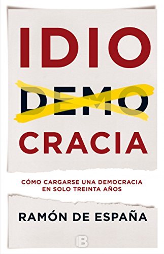 Libro Idiocracia: Cómo cargarse una democracia en solo treinta años