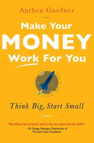 Book Make Your Money Work For You: Think big, start small