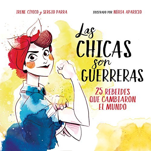 Libro Las chicas son guerreras: 26 rebeldes que cambiaron el mundo