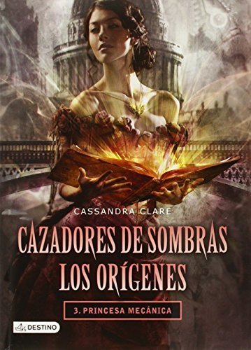 Libros Cazadores de Sombras. Los or?enes 3. Princesa mec?ica