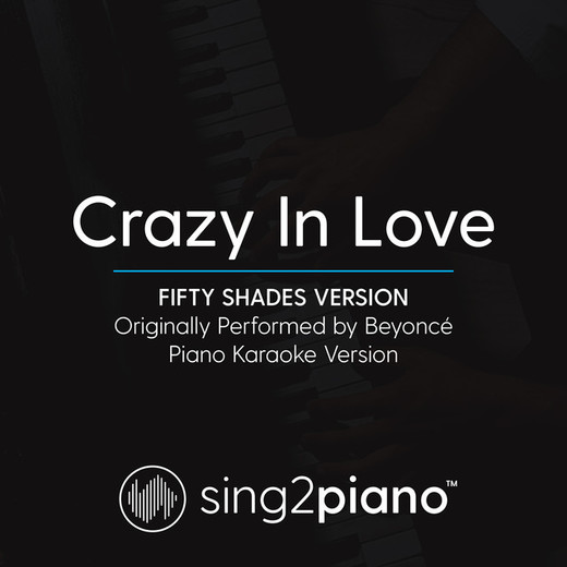 Crazy In Love (Fifty Shades Version) [Originally Performed By Beyonce] - Piano Karaoke Version