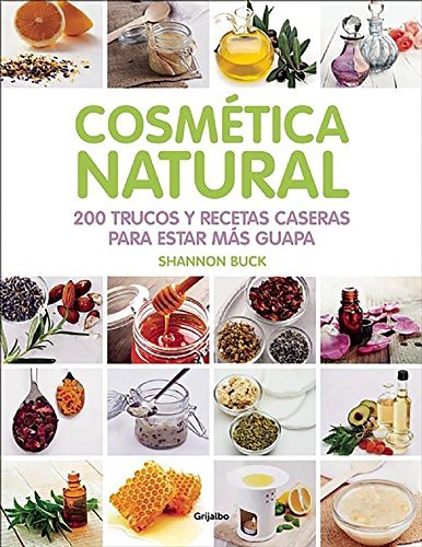 Cosmética natural: 200 trucos y recetas caseras para estar más guapa