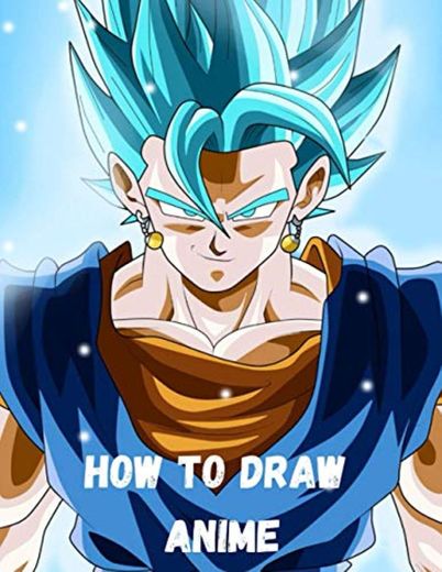 how to draw anime: Beginner's Guide to Creating Anime Art Learn to Draw and Design Characters Everything you Need to Start Drawing Right Away Anime and Manga Art for Beginners
