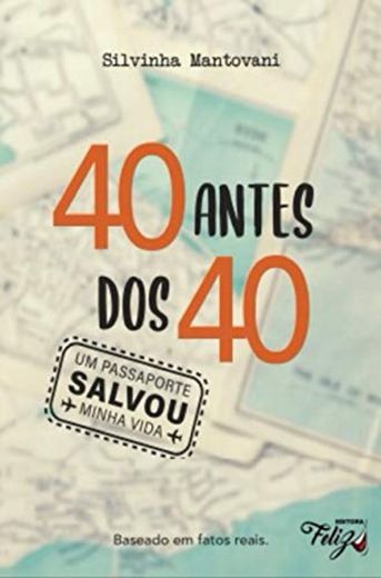 40 ANTES DOS 4O - Um Passaporte Salvou Minha Vida!: Baseado em