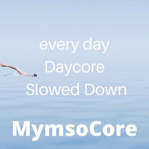 Everyday daycore - slowed down