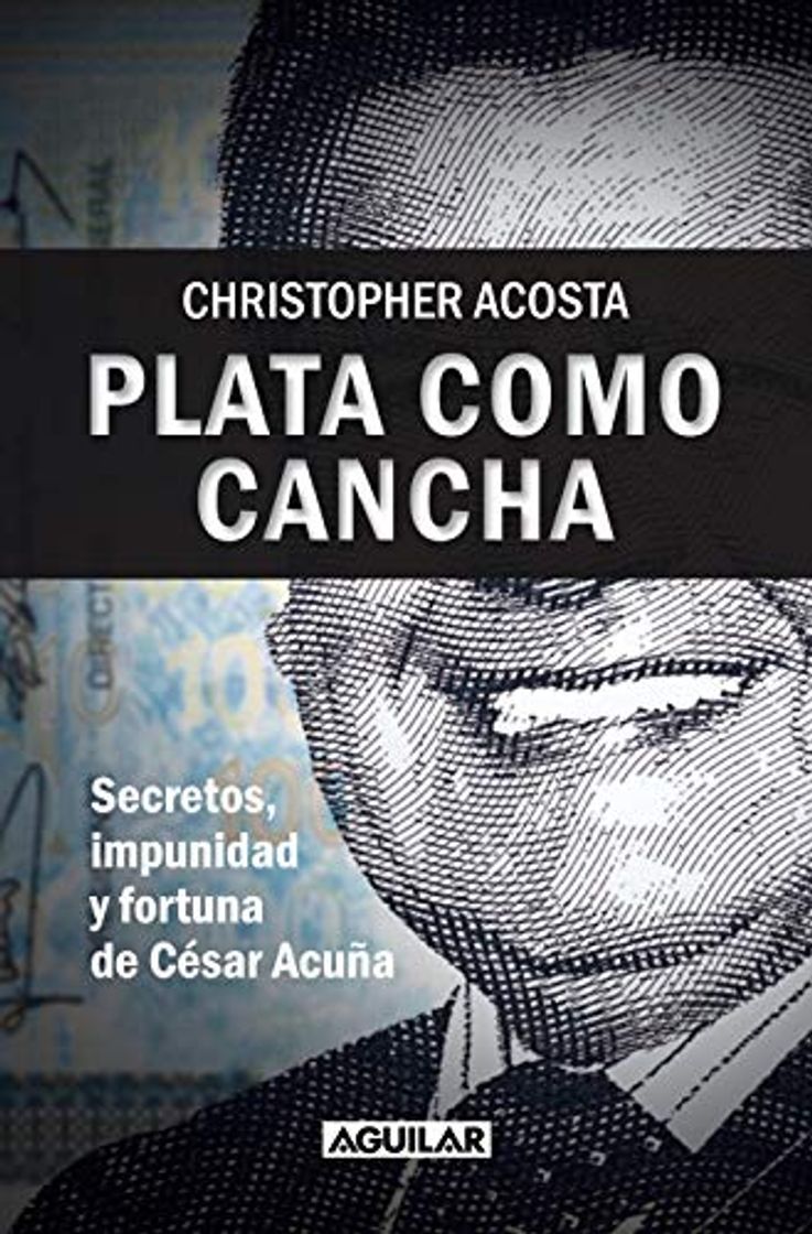 Libro Plata como cancha: Secretos, impunidad y fortuna de César Acuña