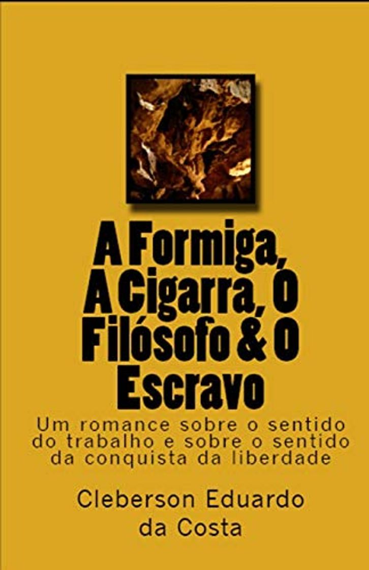 Libros A Formiga, A Cigarra, O Filosofo & O Escravo: Um romance sobre o sentido do trabalho e sobre o sentido da conquista da liberdade