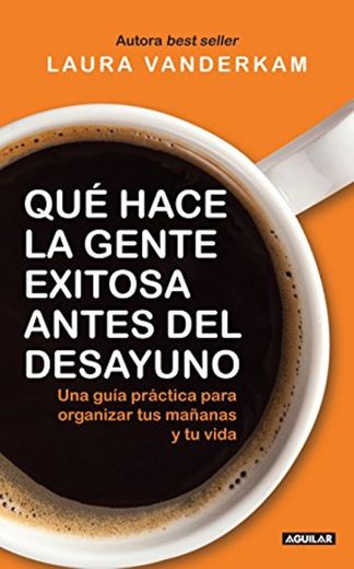 Qué hace la gente exitosa antes del desayuno: Una guía práctica para organizar tus mañanas y tu vida