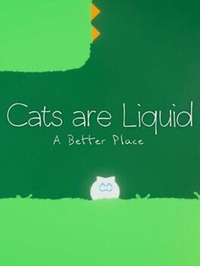 Cats are Liquid - A Better Place
