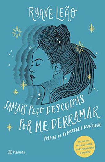 Jamais Peco Desculpas Por Me Derramar - Poemas de temporal e mansidao