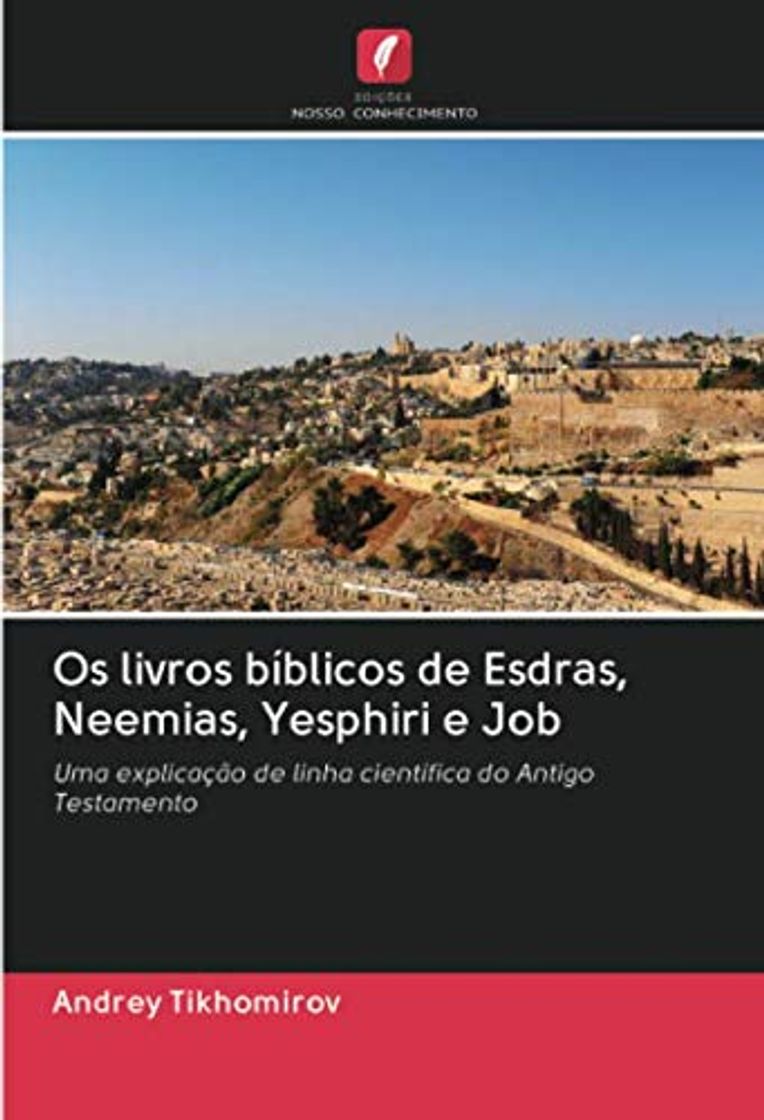 Book Os livros bíblicos de Esdras, Neemias, Yesphiri e Job: Uma explicação de linha científica do Antigo Testamento