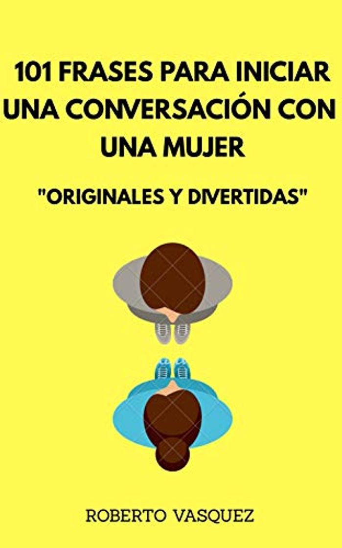 101 FRASES PARA INICIAR UNA CONVERSACION CON UNA MUJER: "Originales y Divertidas"