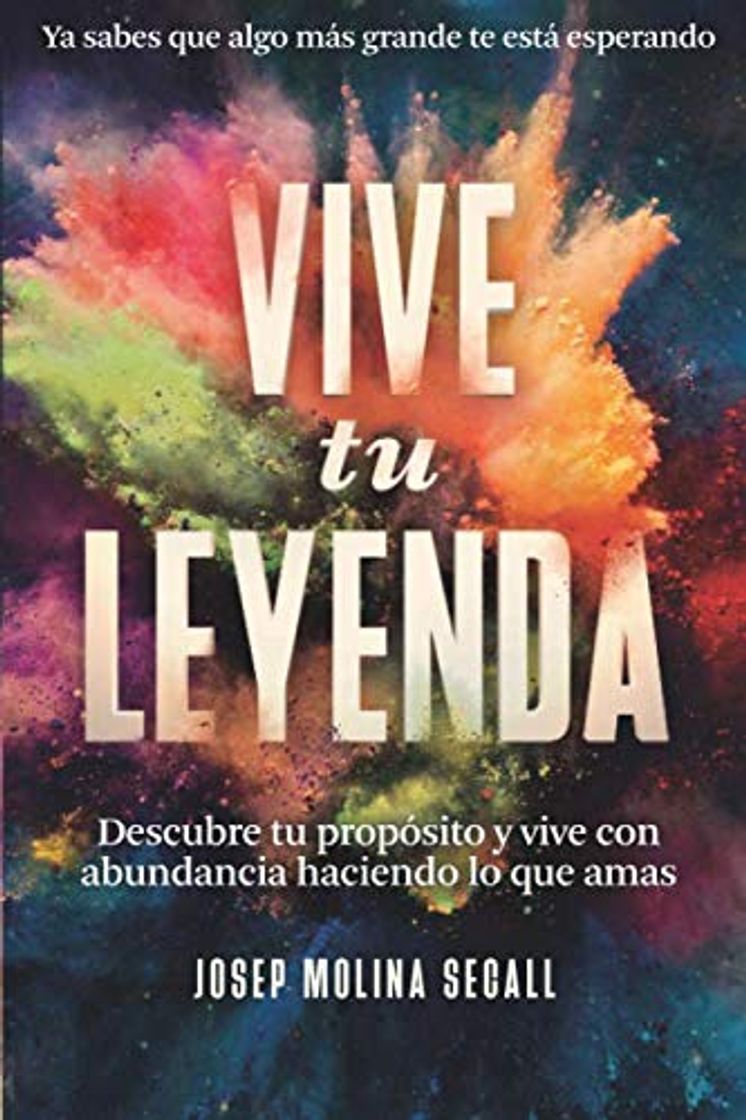 Libro VIVE TU LEYENDA: Descubre tu propósito y vive con abundancia haciendo lo que amas