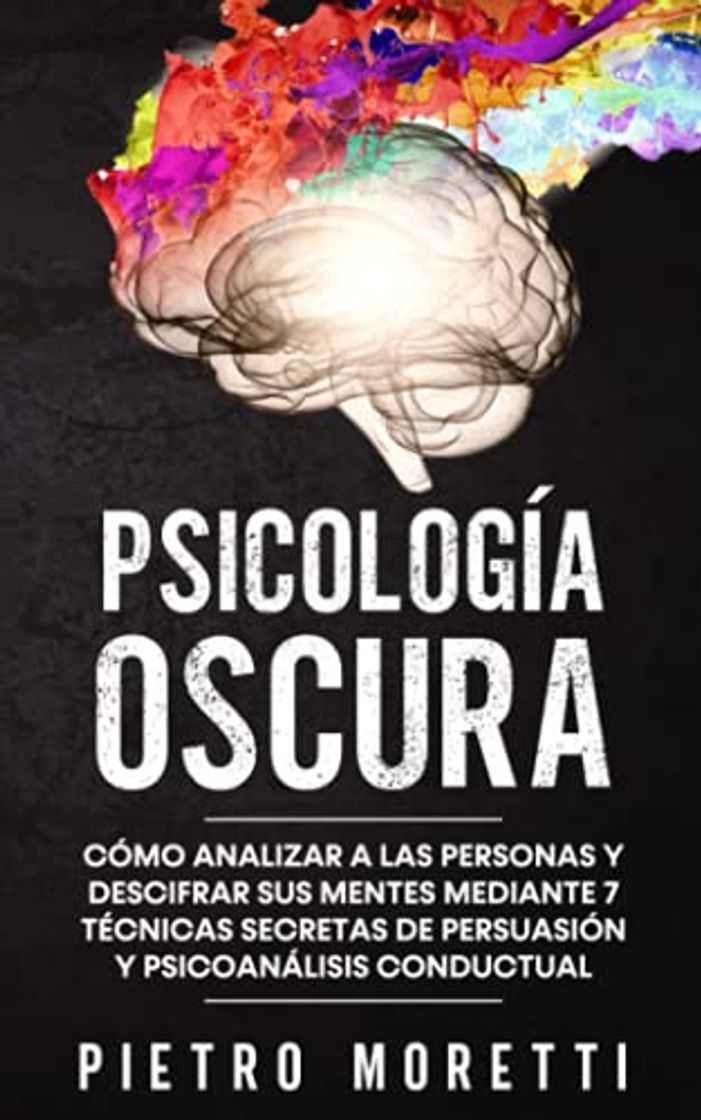 Book Psicología Oscura: Cómo analizar a las personas y descifrar sus mentes mediante 7 técnicas secretas de persuasión y psicoanálisis conductual