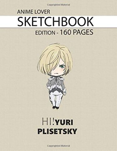 Sketchbook 160 Pages Hi! Yuri Plisetsky: Anime Lover Sketchbook, 160 Blank Pages,