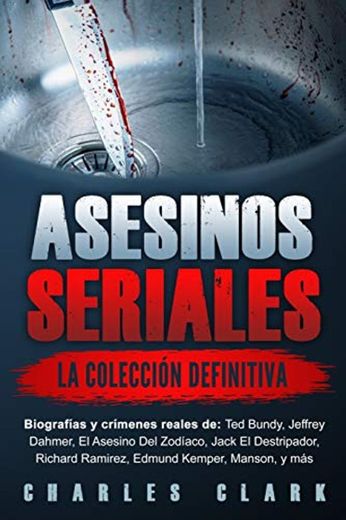 Asesinos seriales: la colección definitiva: Biografías y crímenes reales de: Ted Bundy, Jeffrey Dahmer, El Asesino Del Zodíaco, Jack El Destripador, Richard Ramirez, Edmund Kemper, Manson, y más