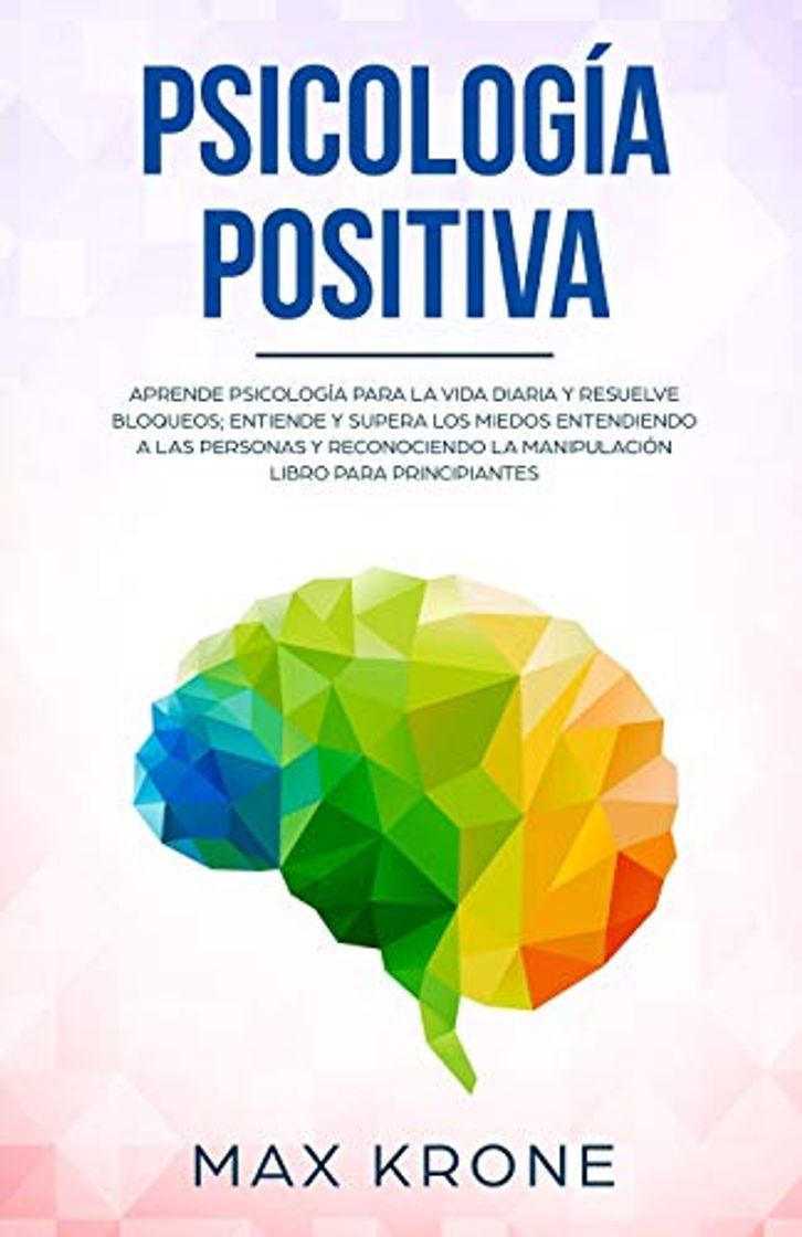 Book Psicología positiva: Aprende psicología para la vida diaria y resuelve bloqueos; Entiende