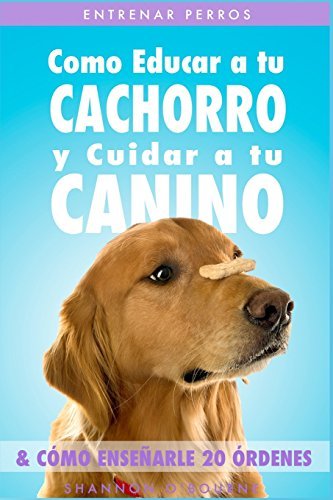 Libro Entrenar Perros: Como Educar a tu Cachorro y Cuidar a tu Canino