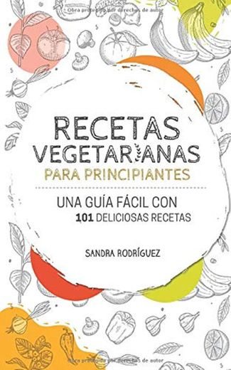 Recetas vegetarianas para principiantes: Una guía fácil con 101 deliciosas recetas vegetarianas