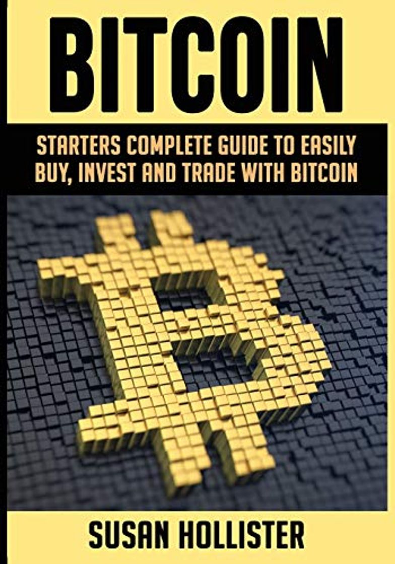 Book Bitcoin: Starters Complete Guide to Easily Buy, Invest and Trade with Bitcoin: