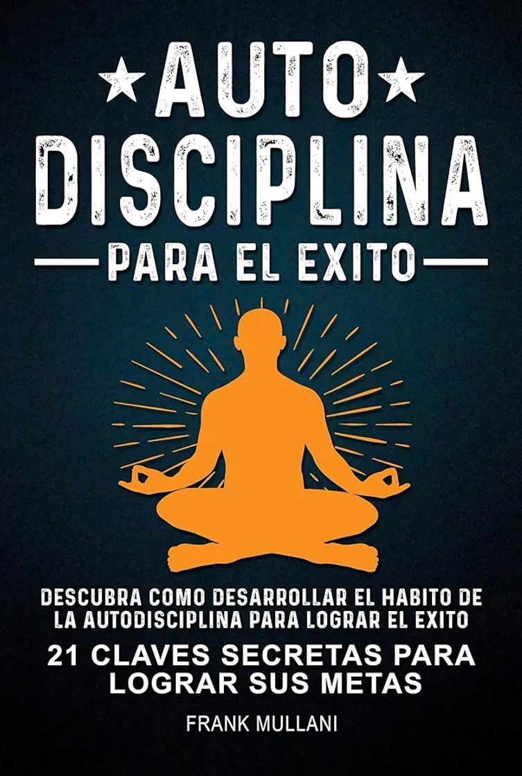 Libro Autodisciplina Para el Exito - Descubra Como Desarrollar el Hábito de la Autodisciplina Para Lograr el Exito: 21 Claves Secretas Para Lograr sus Metas | Libro de Autoayuda y Superación Personal