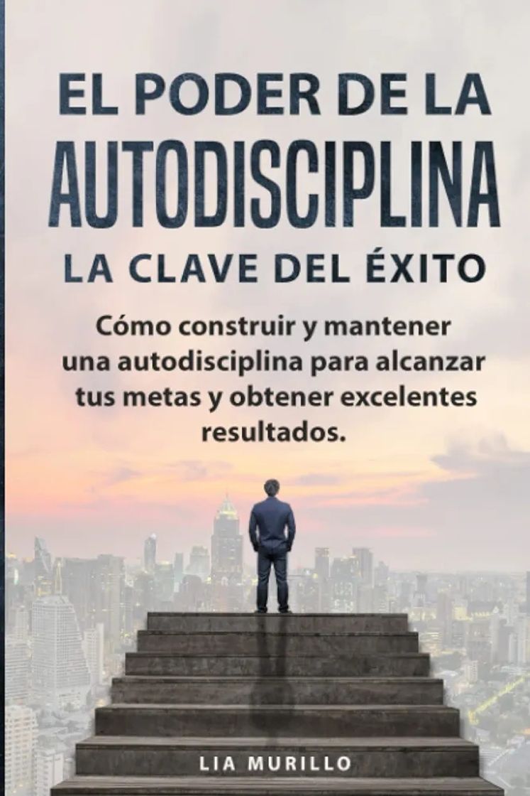 Book EL PODER DE LA AUTODISCIPLINA " LA CLAVE DEL ÉXITO " Cómo construir y mantener una autodisciplina para alcanzar tus metas, y obtener excelentes resultados.