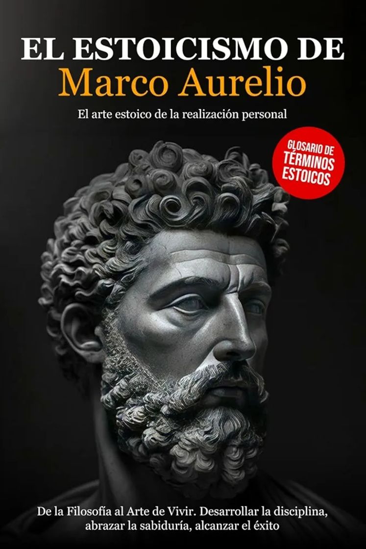 Book El Estoicismo de Marco Aurelio: De la Filosofía al Arte de Vivir. Desarrollar la Disciplina, abrazar la Sabiduría, alcanzar el Éxito - El arte Estoico de la Realización Personal