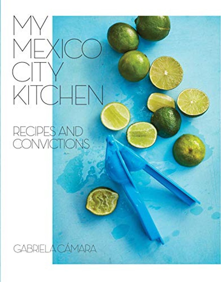 Libro My Mexico City Kitchen: Recipes and Convictions [a Cookbook]