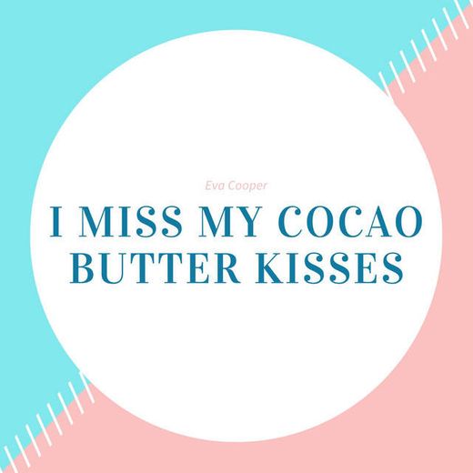 I Miss My Cocao Butter Kisses