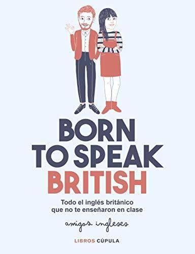 Born to speak British: Todo el inglés británico que no te enseñaron
