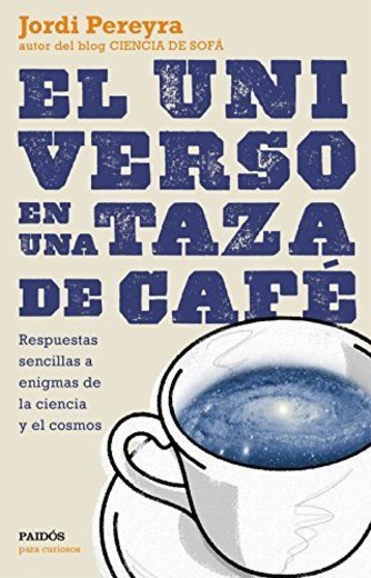 El universo en una taza de café: Respuestas sencillas a enigmas de