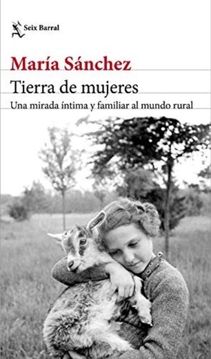 Tierra de mujeres: Una mirada íntima y familiar al mundo rural