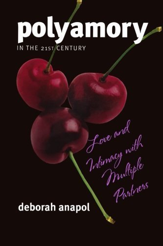 Polyamory in the 21st Century: Love and Intimacy with Multiple Partners by