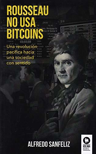 Libro Rousseau no usa bitcoins: Una revolución pacífica hacia una sociedad con sentido