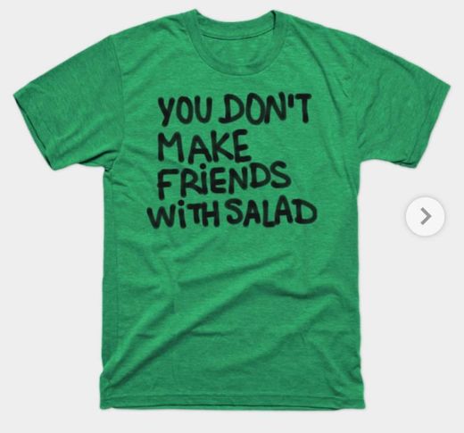 Camiseta You don't make friends with salad