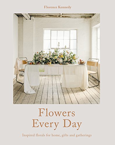 Books Flowers Every Day: Inspired florals for home, gifts and gatherings