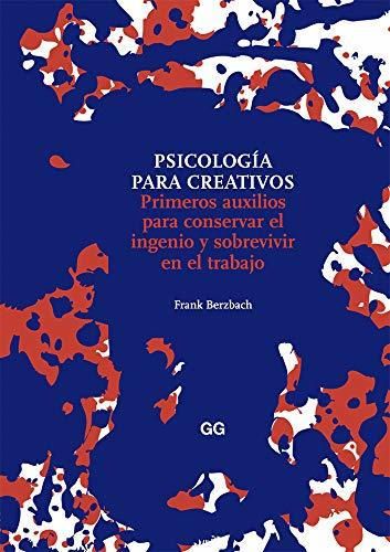 Psicología para creativos: Primeros auxilios para conservar el ingenio y sobrevivir en el trabajo