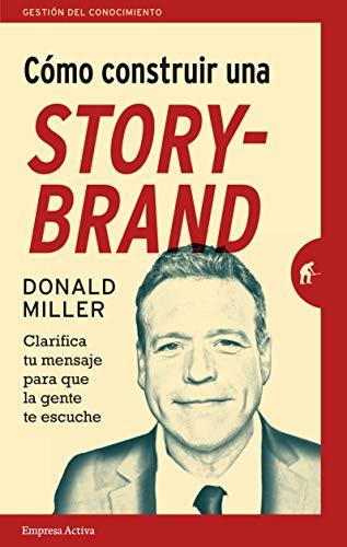 Libro COMO CONSTRUIR UNA STORYBRAND: Clarifica tu mensaje para que la gente te