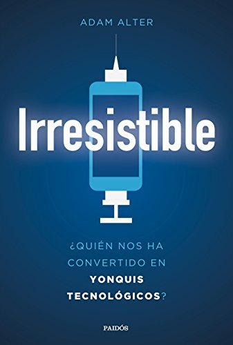 Book Irresistible: ¿Quién nos ha convertido en yonquis tecnológicos?