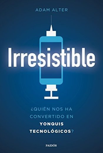 Irresistible: ¿Quién nos ha convertido en yonquis tecnológicos?