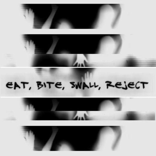 Eat, Bite, Swall, Reject