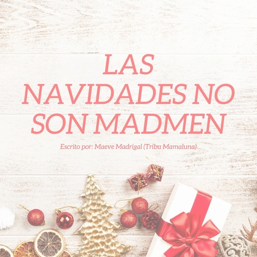 Las Navidades no son MadMen escrito por Maeve Madrigal. 