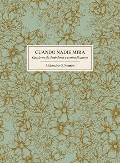 Cuando nadie mira: Cuaderno de desórdenes y contradicciones